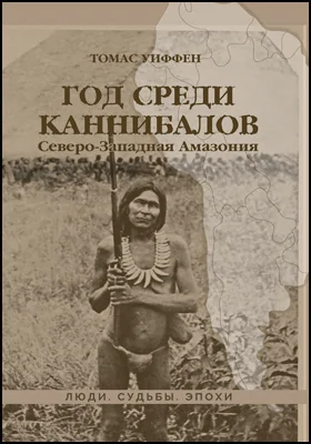 Год среди каннибалов. Северо-Западная Амазония Год среди каннибалов. Северо-Западная Амазония
