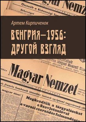 Венгрия-1956: другой взгляд: научно-популярное издание Венгрия-1956: другой взгляд: научно-популярное издание