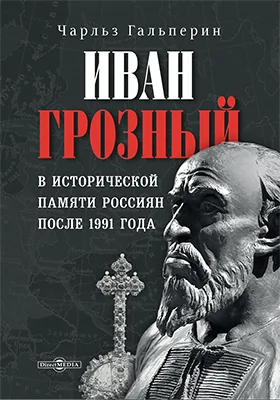 Иван Грозный в исторической памяти россиян после 1991 года: научно-популярное издание Иван Грозный в исторической памяти россиян после 1991 года: научно-популярное издание