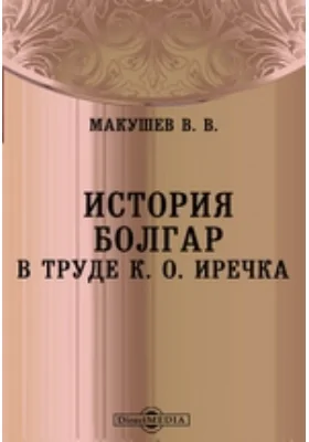 История болгар в труде К. О. Иречка // Журнал Министерства Народного Просвещения. Апрель. 1878. Пятое десятилетие. Часть CXCVI