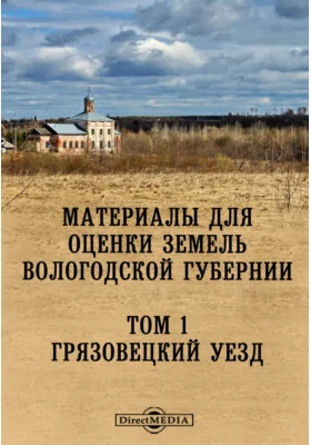 Материалы для оценки земель Вологодской губернии: научная литература. Том 1. Грязовецкий уезд