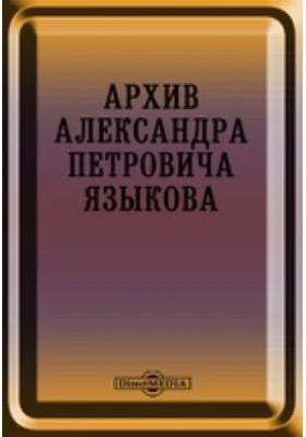 Материалы исторические и юридические района бывшего Приказа Казанского дворца: историко-документальная литература. Том 4. Архив Александра Петровича Языкова