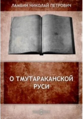 О Тмутараканской Руси // Журнал Министерства Народного Просвещения. Четвертое десятилетие. Часть 171. 1874. Январь