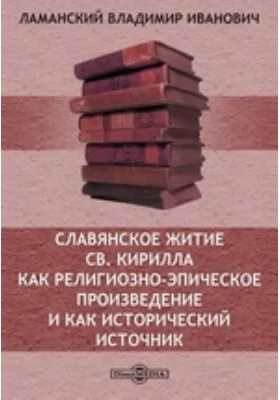 Славянское житие Св. Кирилла как религиозно-эпическое произведение и как исторический источник // Журнал Министерства Народного Просвещения. Седьмое десятилетие.