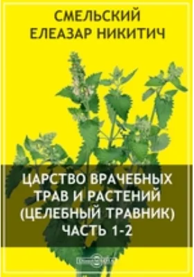 Царство врачебных трав и растений (целебный травник): научно-популярное издание, Ч. 1-2