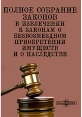 Полное собрание законов в извлечении к законам о безвозмездном приобретении имуществ и о наследстве