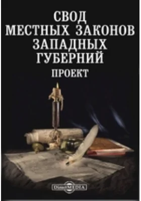 Свод местных законов западных губерний. Проект: историко-документальная литература