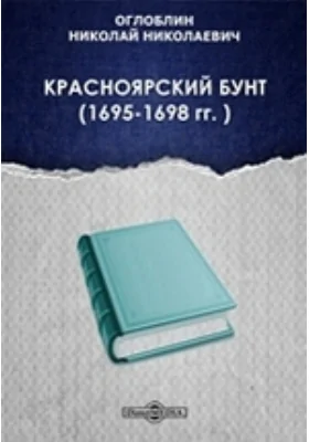 Красноярский бунт (1695-1698 гг. ) // Журнал Министерства Народного Просвещения. Седьмое десятилетие. Часть 335. 1901. Май