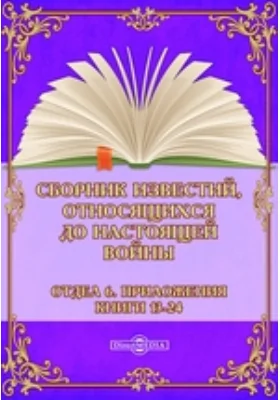 Сборник известий, относящихся до настоящей войны. Отдел 6. Приложения. Книги 13-24