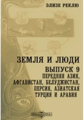 Земля и люди. Выпуск 9. Передняя Азия, Афганистан, Белуджистан, Персия, азиатская Турция и Аравия