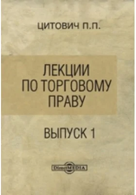 Лекции по торговому праву Обзор действующего торгового права во Франции, Германии и России. Теория торговых действий