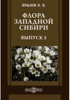 Флора Западной Сибири: руководство к определению западно-сибирских растений: практическое руководство. Выпуск 5