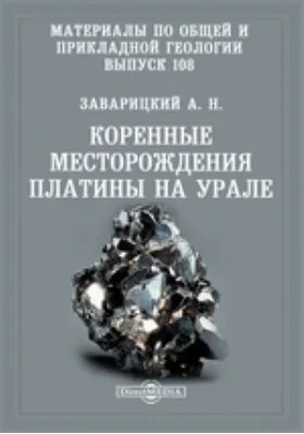 Материалы по общей и прикладной геологии: монография. Выпуск 108. Коренные месторождения платины на Урале