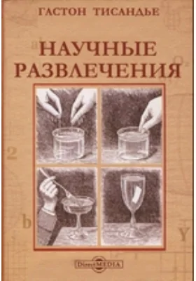 Научные развлечения. Знакомство с законами природы путем игр, забав и опытов, не требующих специальных приборов: научная литература