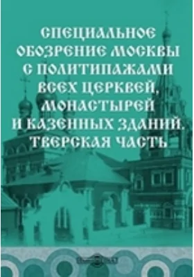 Специальное обозрение Москвы с политипажами всех церквей, монастырей и казенных зданий. Тверская часть