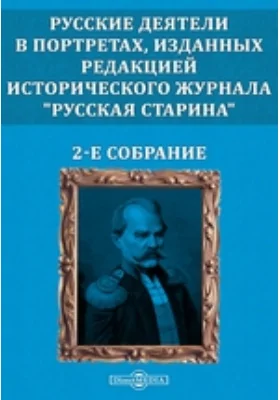 Русские деятели в портретах, изданных редакцией исторического журнала "Русская старина". 2-е собрание