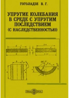 Упругие колебания в среде с упругим последствием (с наследственностью): научная литература