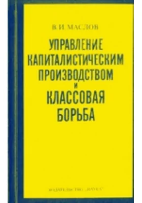 Управление капиталистическим производством и классовая борьба: монография