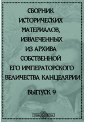 Сборник исторических материалов, извлеченных из архива Собственной Его Императорского Величества Канцелярии: историко-документальная литература. Выпуск 9