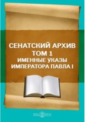 Сенатский архив. Том 1. Именные указы императора Павла I