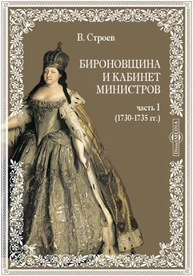 Бироновщина и Кабинет министров: очерк внутренней политики императрицы Анны. Часть 1. (1730-1735 гг.)