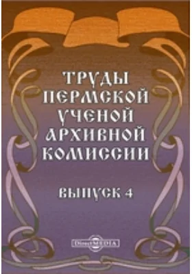 Труды Пермской ученой архивной комиссии: публицистика. Выпуск 4