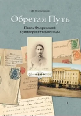 Обретая Путь. Павел Флоренский в университетские годы