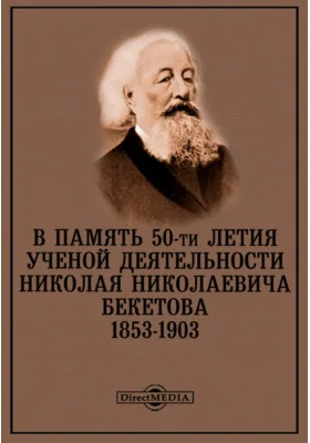 В память 50-ти летия ученой деятельности Николая Николаевича Бекетова. 1853-1903: документально-художественная литература