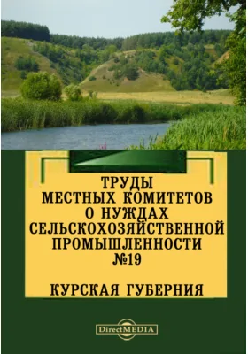 Труды местных комитетов о нуждах сельскохозяйственной промышленности. №19. Курская губерния