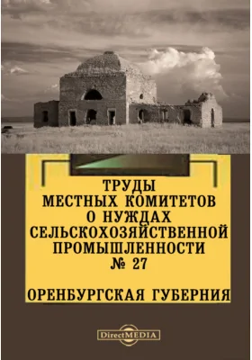 Труды местных комитетов о нуждах сельскохозяйственной промышленности. №27. Оренбургская губерния