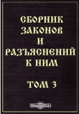 Сборник законов и разъяснений к ним: историко-документальная литература. Том 3