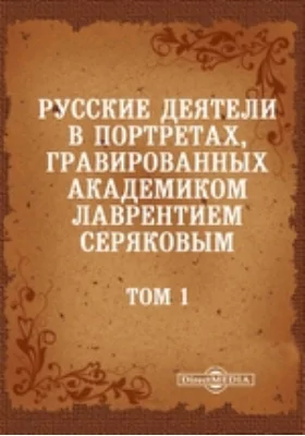 Русские деятели в портретах, гравированных академиком Лаврентием Серяковым