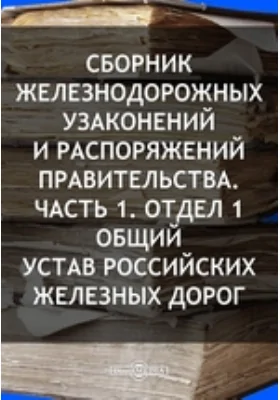 Сборник железнодорожных узаконений и распоряжений Правительства Общий Устав Российских железных дорог