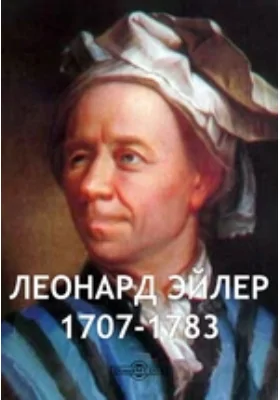 Леонард Эйлер, 1707-1783: сборник статей и материалов к 150-летию со дня смерти: историко-документальная литература