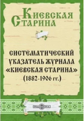 Систематический указатель журнала «Киевская старина» (1882-1906 гг.)