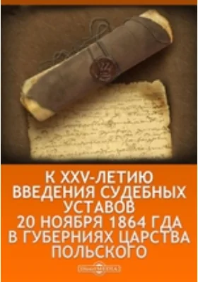 К XXV-летию введения судебных уставов 20 ноября 1864 гда в губерниях Царства Польского