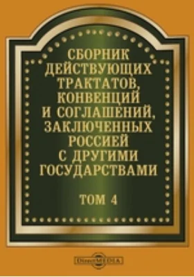 Сборник действующих трактатов, конвенций и соглашений, заключенных Россией с другими государствами. Том 4