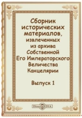 Сборник исторических материалов, извлеченных из архива Собственной Его Императорского Величества Канцелярии: документально-художественная литература. Выпуск 1