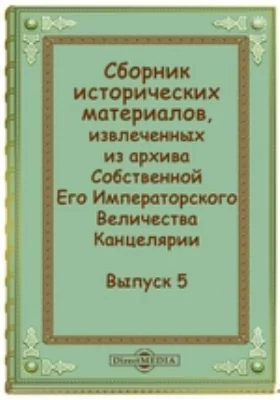 Сборник исторических материалов, извлеченных из архива Собственной Его Императорского Величества Канцелярии: историко-документальная литература. Выпуск 5