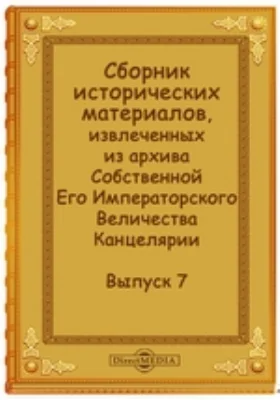 Сборник исторических материалов, извлеченных из архива Собственной Его Императорского Величества Канцелярии: документально-художественная литература. Выпуск 7