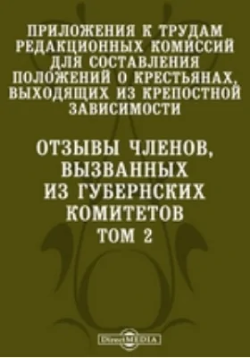 Приложения к трудам Редакционных комиссий для составления положений о крестьянах, выходящих из крепостной зависимости. Отзывы членов, вызванных из губернских комитетов