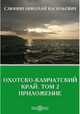 Охотско-Камчатский край. Том 2. Приложение