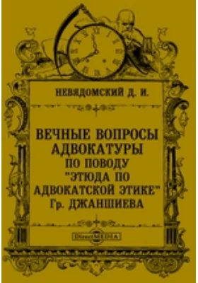 Вечные вопросы адвокатуры: по поводу «Этюда по адвокатской этике» Гр. Джаншиева: научная литература