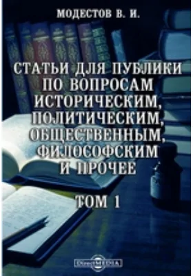 Статьи для публики по вопросам историческим, политическим, общественным, философским и прочее