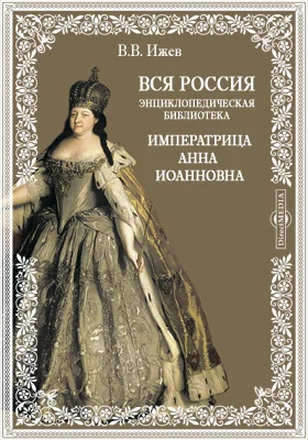 Вся Россия. Энциклопедическая библиотека. Императрица Анна Иоанновна