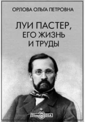 Луи Пастер, его жизнь и труды: документально-художественная литература