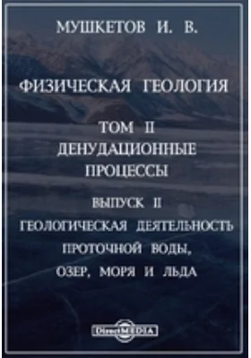 Физическая геология. Геологическая деятельность проточной воды, озер, моря и льда: научная литература. Том II, Выпуск II. Денудационные процессы