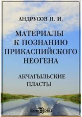 Материалы к познанию прикаспийского неогена. Акчагыльские пласты: научная литература