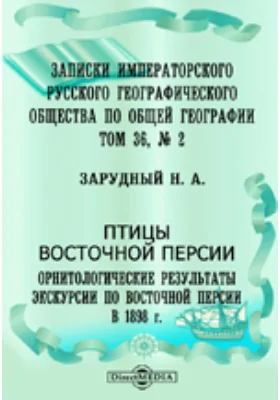 Записки Императорского Русского географического общества по общей географии. № 2. Птицы Восточной Персии: документально-художественная литература. Том 36