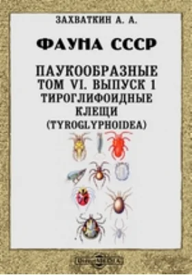 Фауна СССР. Паукообразные. Тироглифоидные клещи (Tyroglyphoidea): монография. Том 6, Выпуск 1